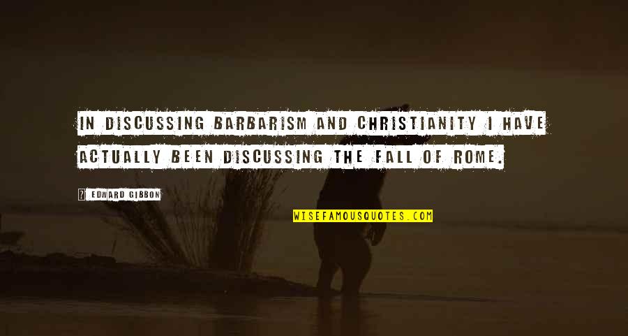 Barbarism Quotes By Edward Gibbon: In discussing Barbarism and Christianity I have actually
