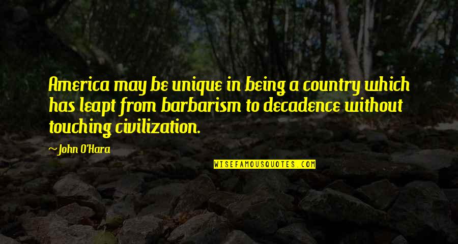 Barbarism Quotes By John O'Hara: America may be unique in being a country