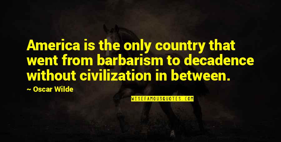 Barbarism Quotes By Oscar Wilde: America is the only country that went from