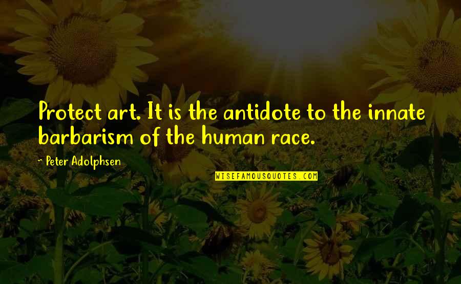 Barbarism Quotes By Peter Adolphsen: Protect art. It is the antidote to the