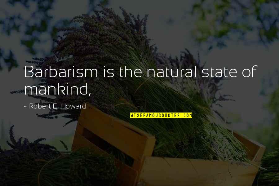 Barbarism Quotes By Robert E. Howard: Barbarism is the natural state of mankind,