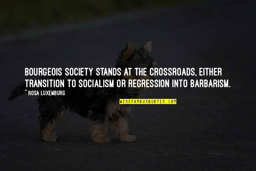 Barbarism Quotes By Rosa Luxemburg: Bourgeois society stands at the crossroads, either transition
