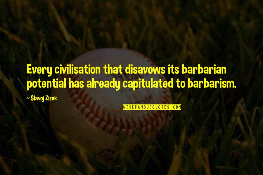 Barbarism Quotes By Slavoj Zizek: Every civilisation that disavows its barbarian potential has