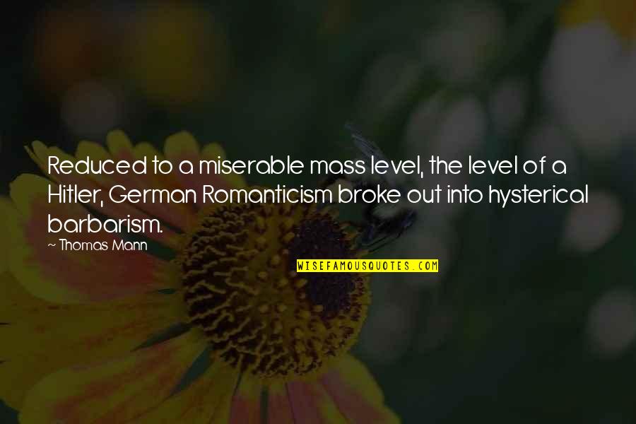 Barbarism Quotes By Thomas Mann: Reduced to a miserable mass level, the level
