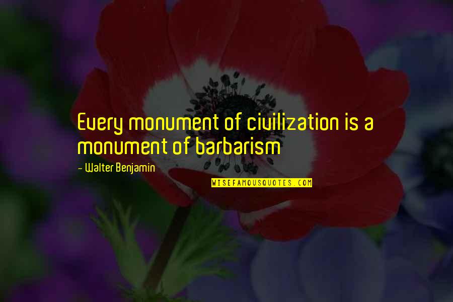 Barbarism Quotes By Walter Benjamin: Every monument of civilization is a monument of