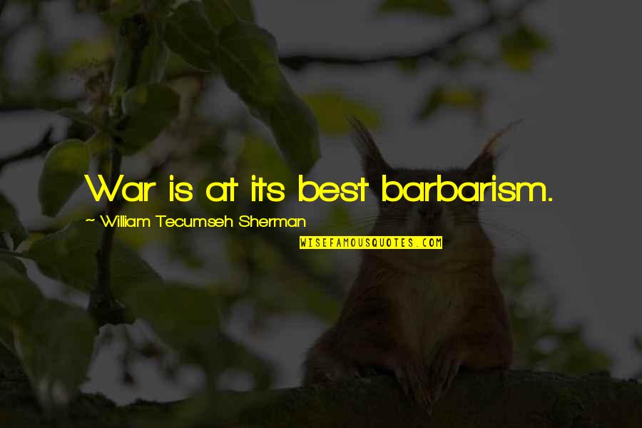 Barbarism Quotes By William Tecumseh Sherman: War is at its best barbarism.