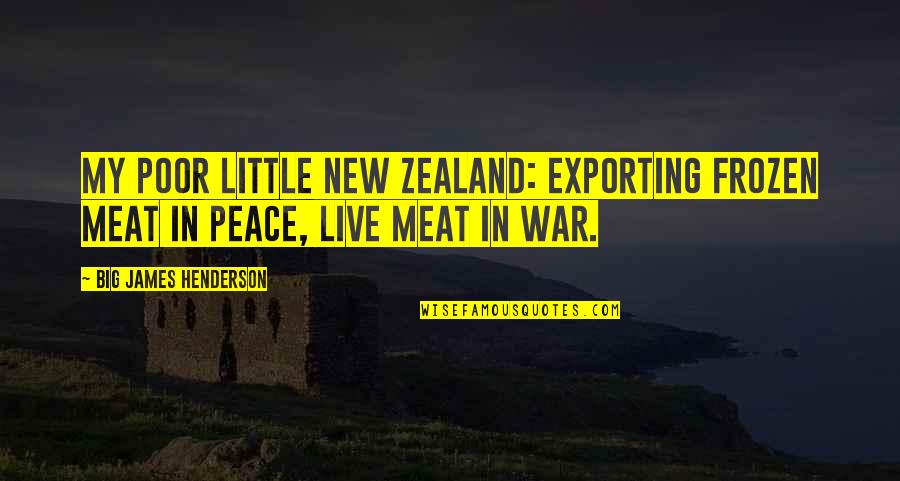 Barbarism With A Human Quotes By Big James Henderson: My poor little New Zealand: exporting frozen meat