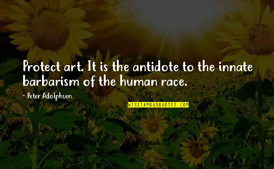 Barbarism With A Human Quotes By Peter Adolphsen: Protect art. It is the antidote to the