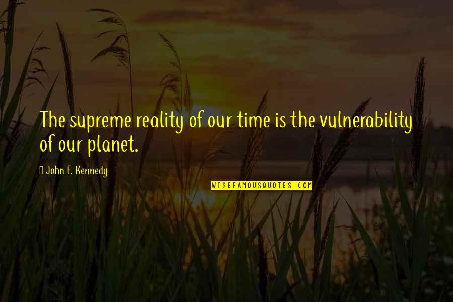 Barbarismo Quotes By John F. Kennedy: The supreme reality of our time is the