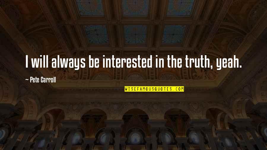 Barbarismo Quotes By Pete Carroll: I will always be interested in the truth,