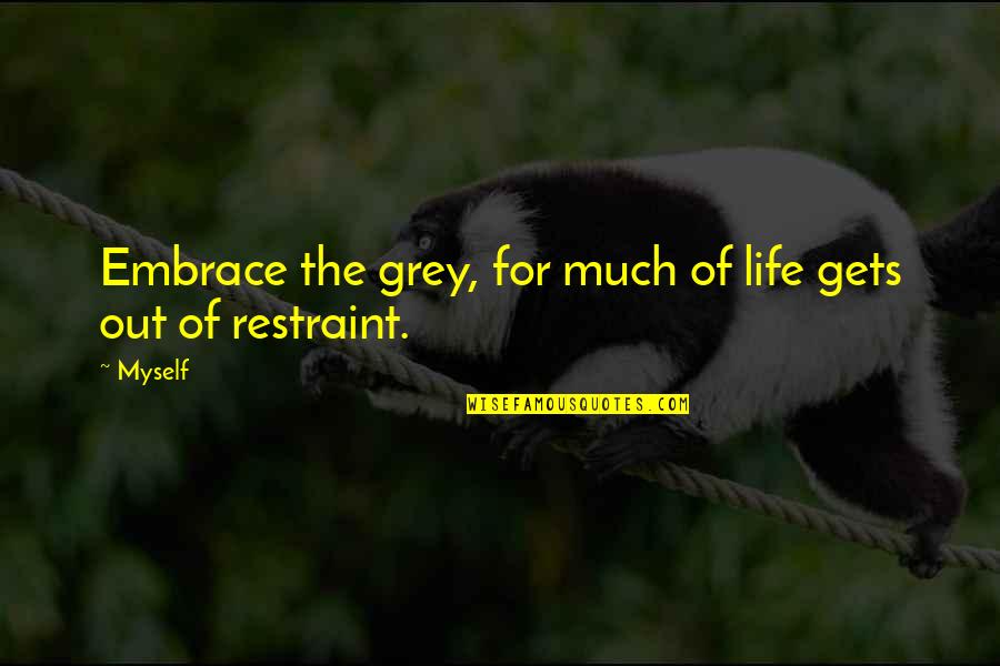Barbaritas Liquor Quotes By Myself: Embrace the grey, for much of life gets