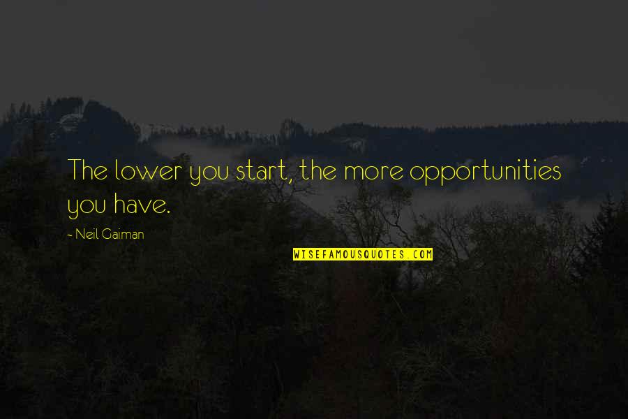 Barbarity In A Sentence Quotes By Neil Gaiman: The lower you start, the more opportunities you