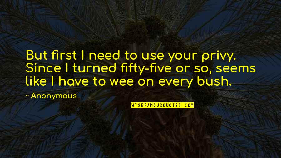Barbarity Quotes By Anonymous: But first I need to use your privy.