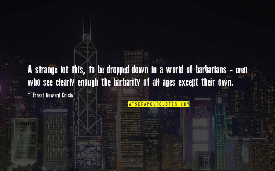 Barbarity Quotes By Ernest Howard Crosby: A strange lot this, to be dropped down Barbarity Quotes By Ernest Howard Crosby: A strange lot this, to be dropped down