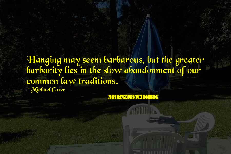 Barbarity Quotes By Michael Gove: Hanging may seem barbarous, but the greater barbarity Barbarity Quotes By Michael Gove: Hanging may seem barbarous, but the greater barbarity