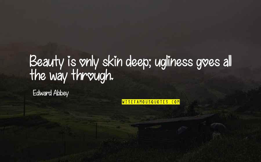 Barbarity Synonyms Quotes By Edward Abbey: Beauty is only skin deep; ugliness goes all
