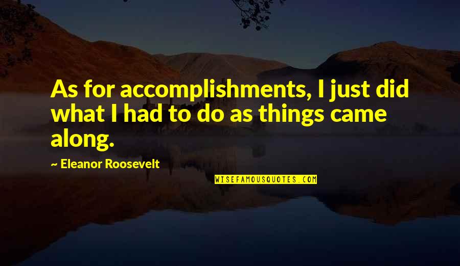 Barbarity Synonyms Quotes By Eleanor Roosevelt: As for accomplishments, I just did what I