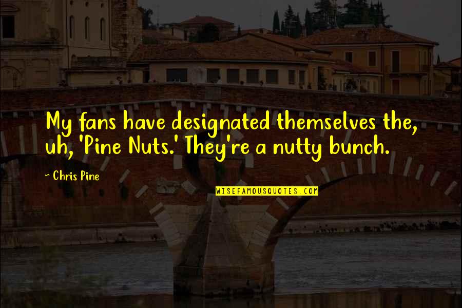 Barbarization Quotes By Chris Pine: My fans have designated themselves the, uh, 'Pine