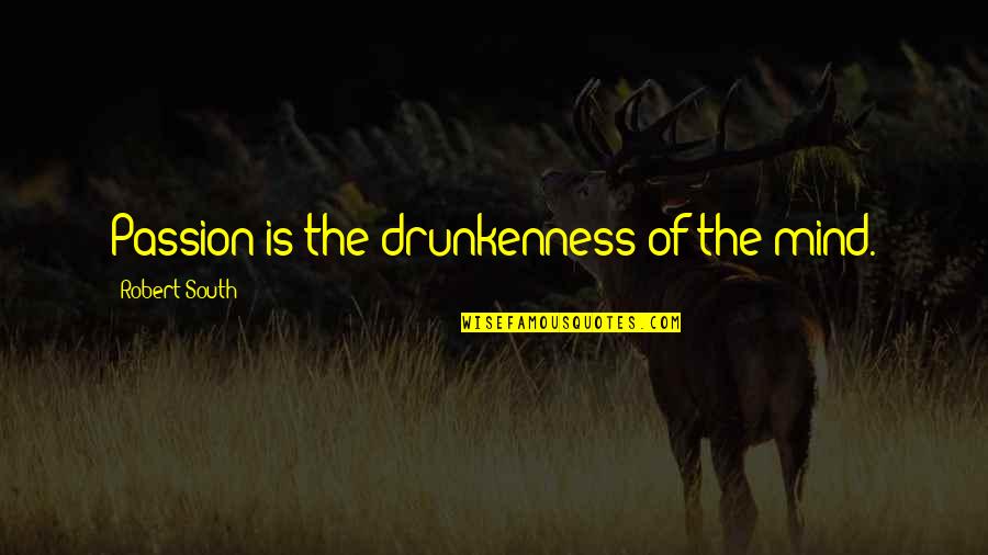 Barbarization Quotes By Robert South: Passion is the drunkenness of the mind.