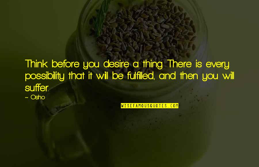 Barbaro San Antonio Quotes By Osho: Think before you desire a thing. There is