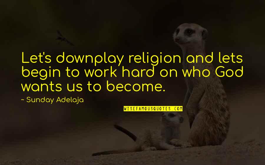Barbaro San Antonio Quotes By Sunday Adelaja: Let's downplay religion and lets begin to work