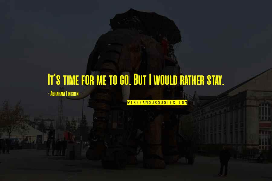 Barbarossa Hayreddin Quotes By Abraham Lincoln: It's time for me to go. But I Barbarossa Hayreddin Quotes By Abraham Lincoln: It's time for me to go. But I