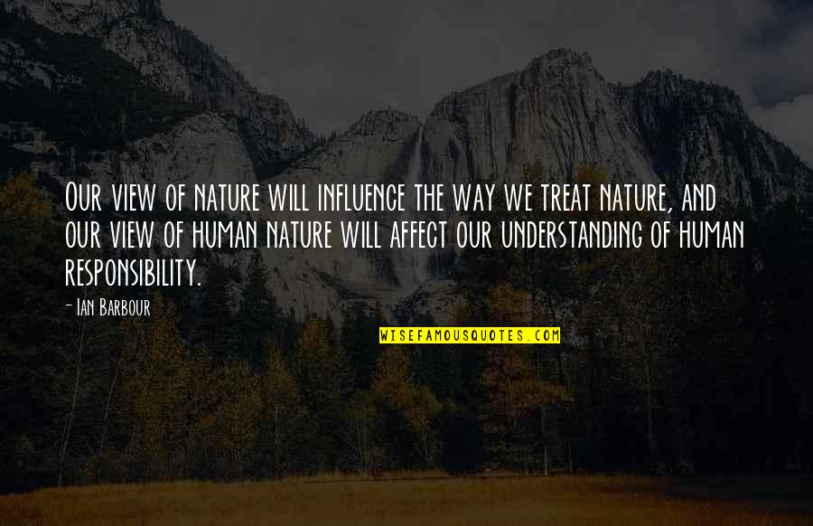 Barbarotta Ct Quotes By Ian Barbour: Our view of nature will influence the way