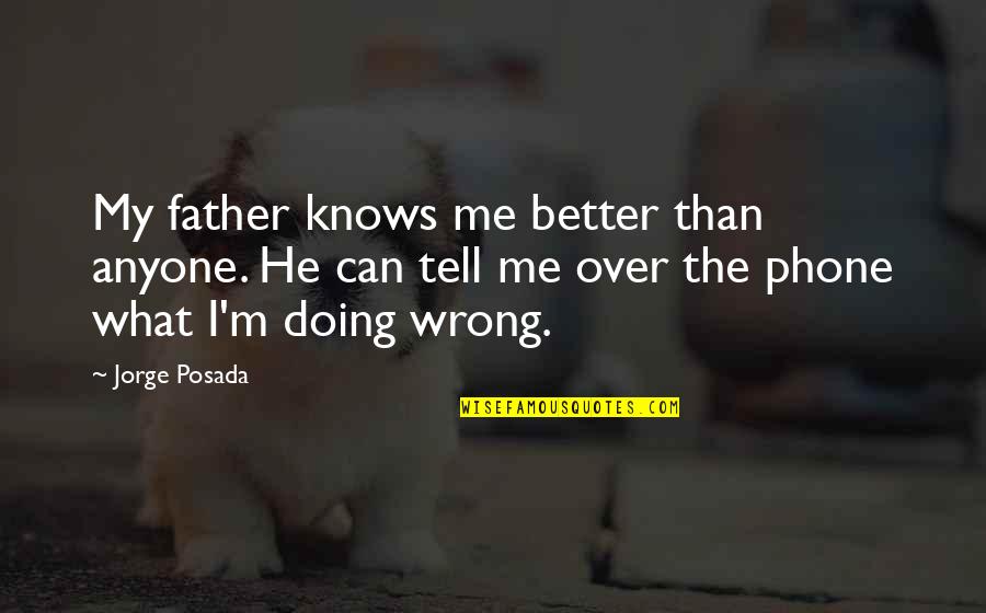 Barbarous Men Quotes By Jorge Posada: My father knows me better than anyone. He Barbarous Men Quotes By Jorge Posada: My father knows me better than anyone. He