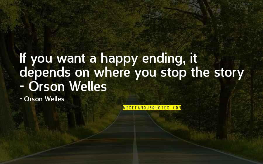 Barbarous Men Quotes By Orson Welles: If you want a happy ending, it depends