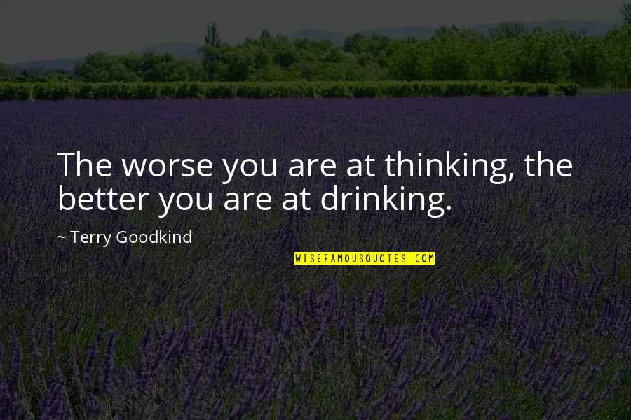 Barbarus Quotes By Terry Goodkind: The worse you are at thinking, the better