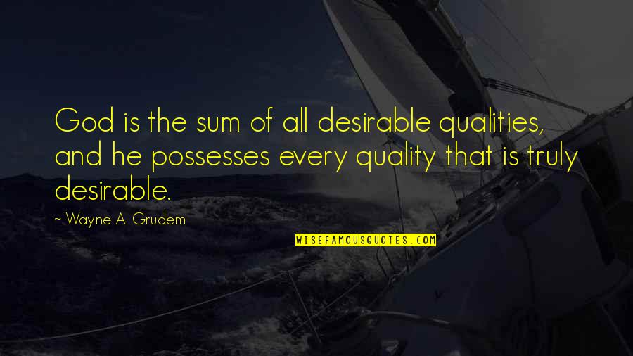 Barbarus Quotes By Wayne A. Grudem: God is the sum of all desirable qualities, Barbarus Quotes By Wayne A. Grudem: God is the sum of all desirable qualities,