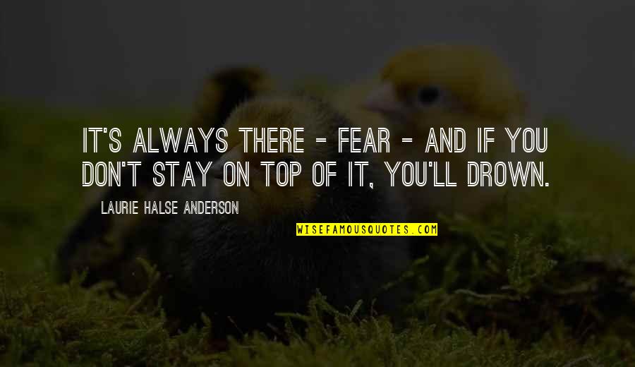 Barbatelli And Partners Quotes By Laurie Halse Anderson: It's always there - fear - and if Barbatelli And Partners Quotes By Laurie Halse Anderson: It's always there - fear - and if