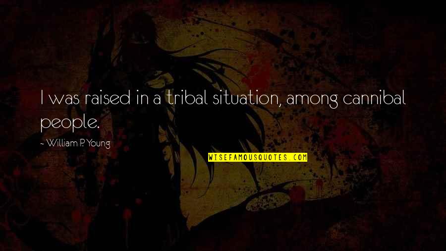 Barbatelli And Partners Quotes By William P. Young: I was raised in a tribal situation, among Barbatelli And Partners Quotes By William P. Young: I was raised in a tribal situation, among