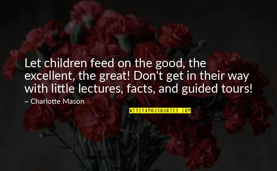 Barbatii Sagetator Quotes By Charlotte Mason: Let children feed on the good, the excellent,