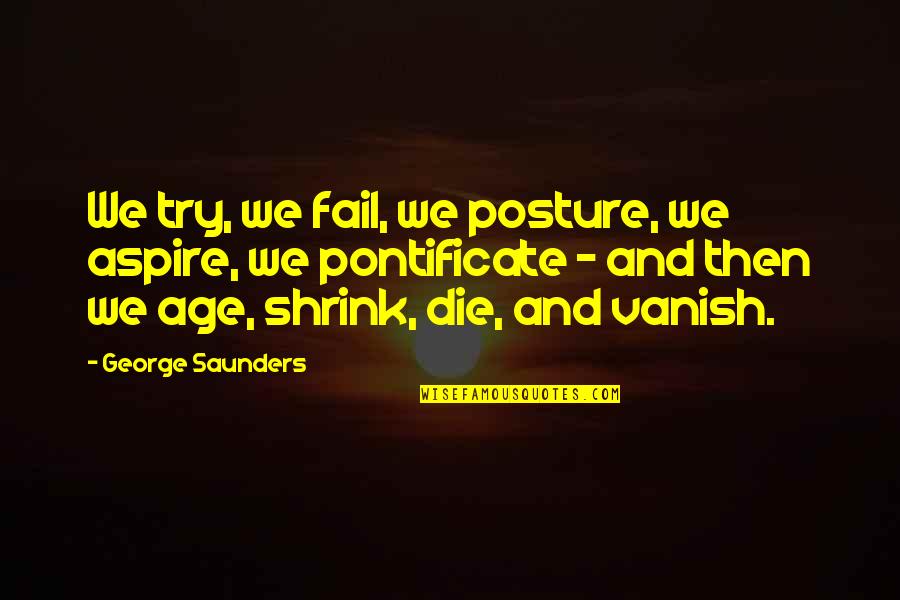 Barbatii Sagetator Quotes By George Saunders: We try, we fail, we posture, we aspire,