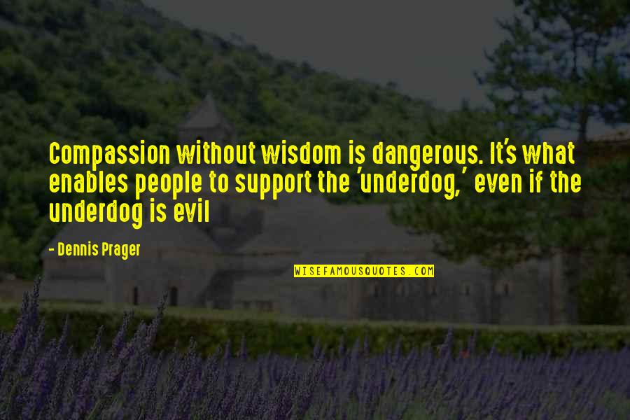 Barbatos Quotes By Dennis Prager: Compassion without wisdom is dangerous. It's what enables