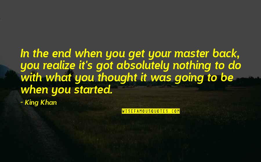 Barbatuques Quotes By King Khan: In the end when you get your master Barbatuques Quotes By King Khan: In the end when you get your master