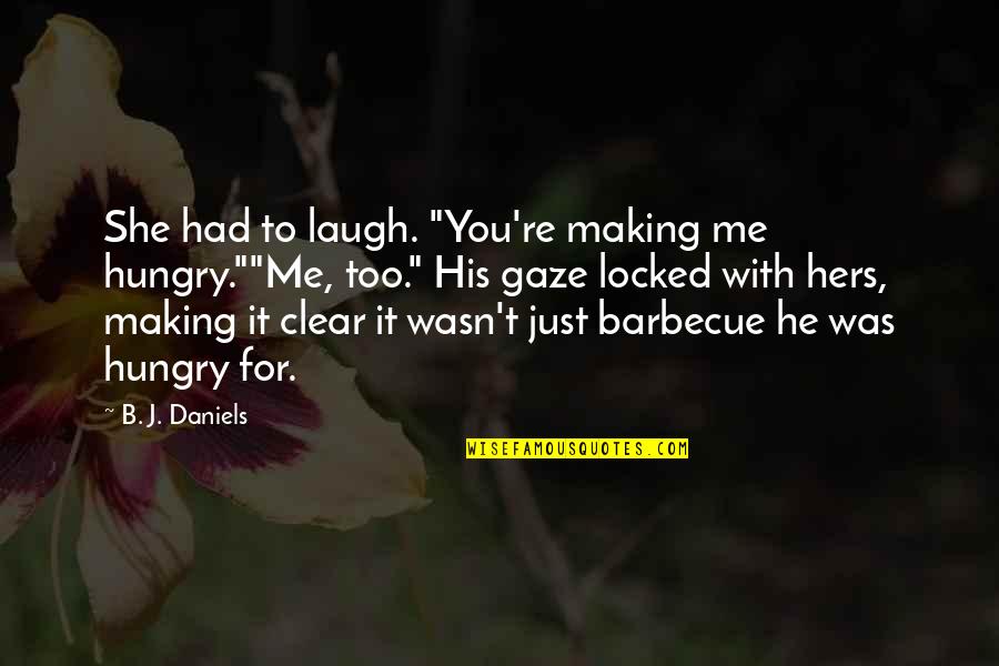 Barbecue Quotes By B. J. Daniels: She had to laugh. "You're making me hungry.""Me,