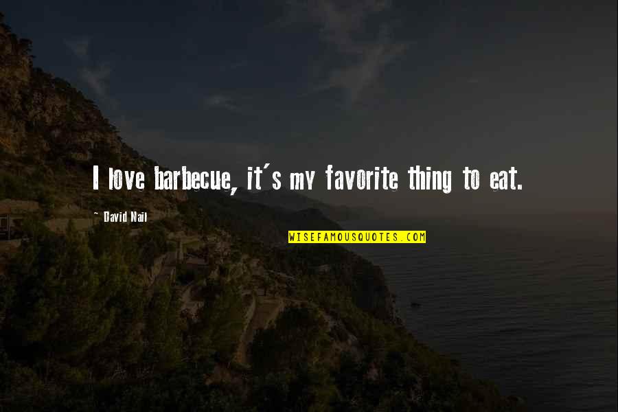 Barbecue Quotes By David Nail: I love barbecue, it's my favorite thing to