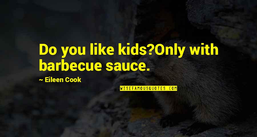 Barbecue Quotes By Eileen Cook: Do you like kids?Only with barbecue sauce.