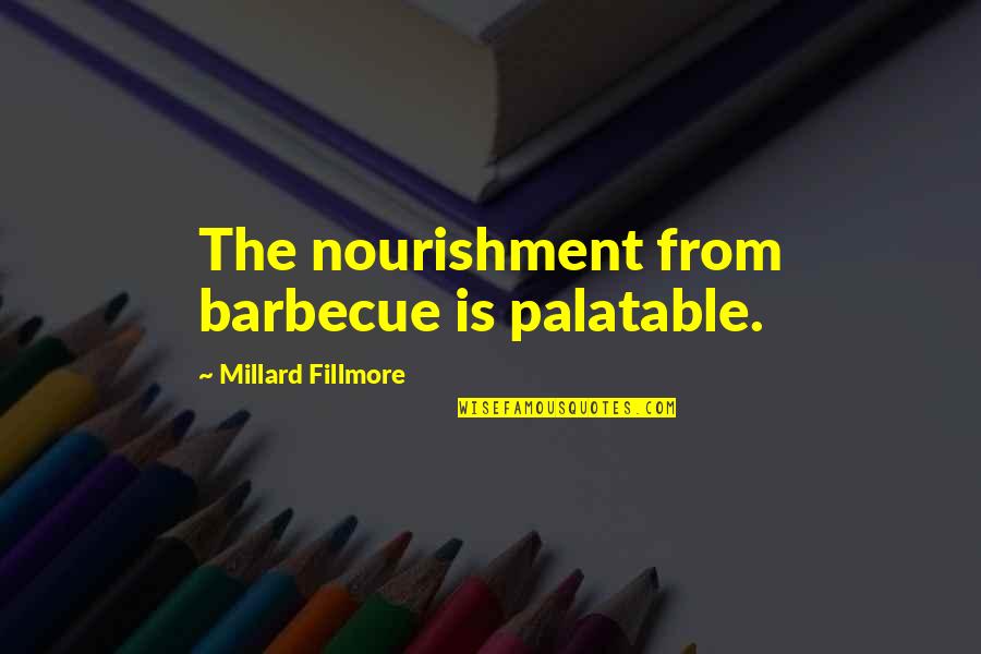 Barbecue Quotes By Millard Fillmore: The nourishment from barbecue is palatable.