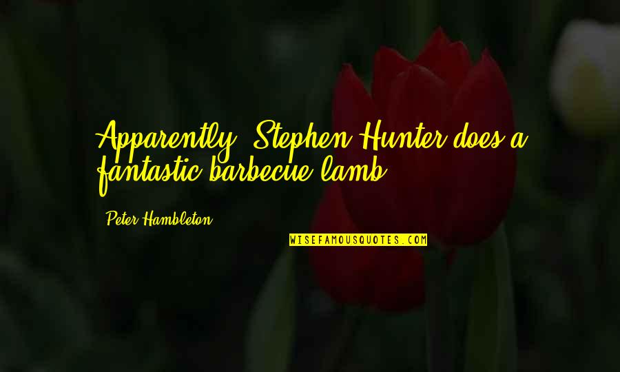 Barbecue Quotes By Peter Hambleton: Apparently, Stephen Hunter does a fantastic barbecue lamb.
