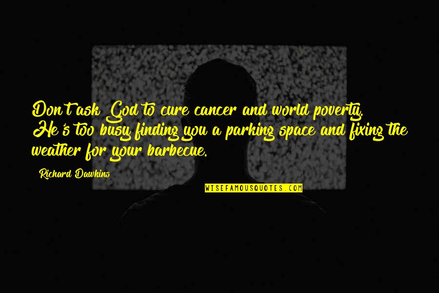 Barbecue Quotes By Richard Dawkins: Don't ask God to cure cancer and world