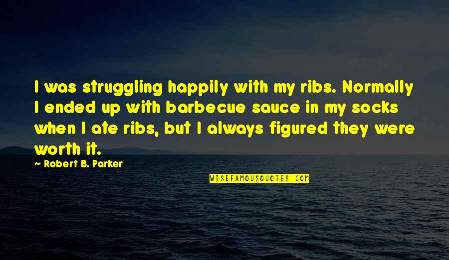 Barbecue Quotes By Robert B. Parker: I was struggling happily with my ribs. Normally
