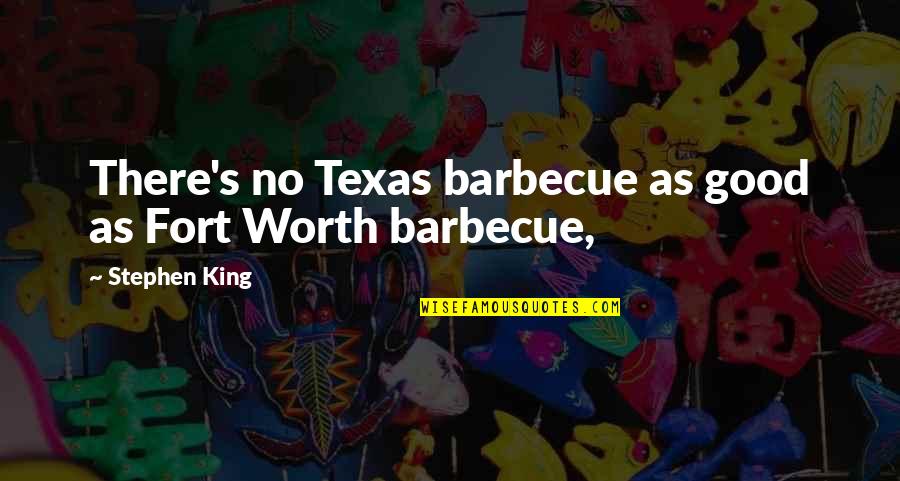 Barbecue Quotes By Stephen King: There's no Texas barbecue as good as Fort