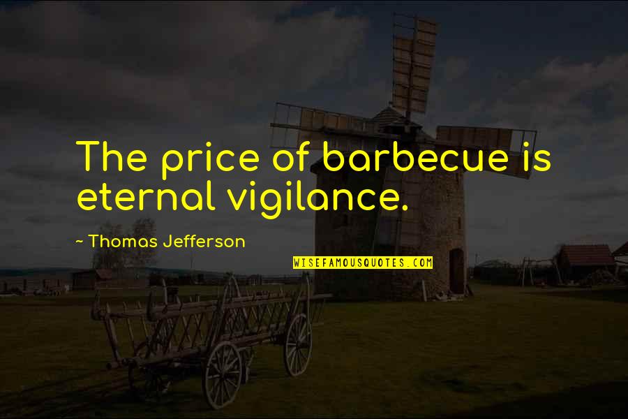 Barbecue Quotes By Thomas Jefferson: The price of barbecue is eternal vigilance.