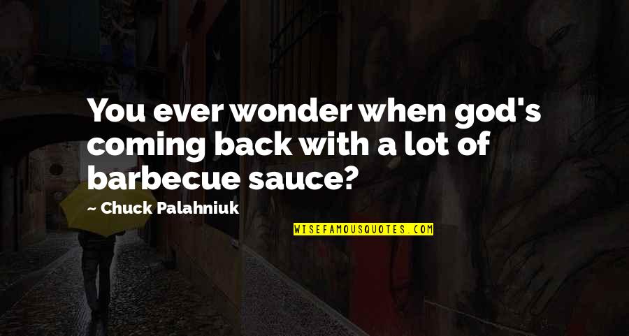 Barbecue Sauce Quotes By Chuck Palahniuk: You ever wonder when god's coming back with