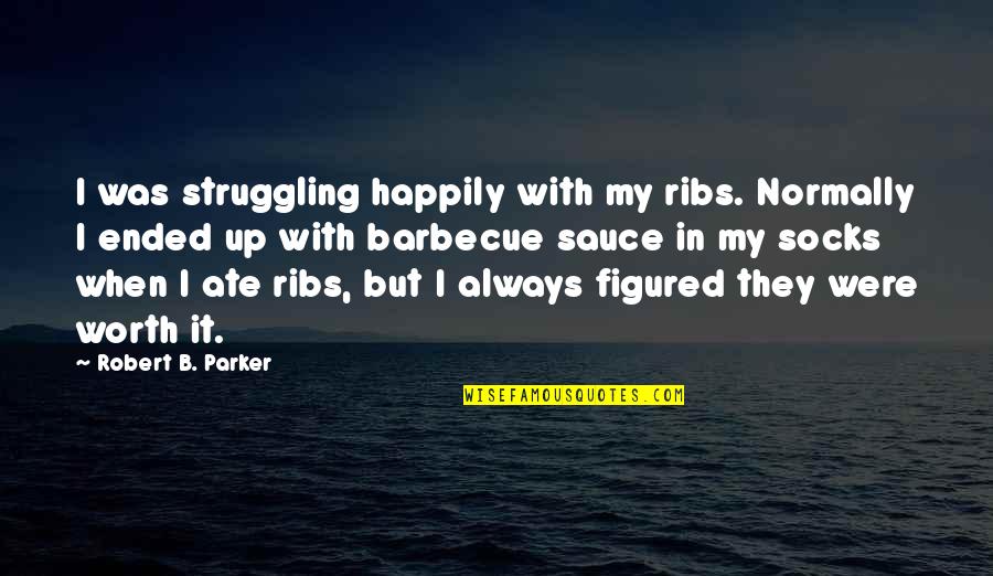 Barbecue Sauce Quotes By Robert B. Parker: I was struggling happily with my ribs. Normally