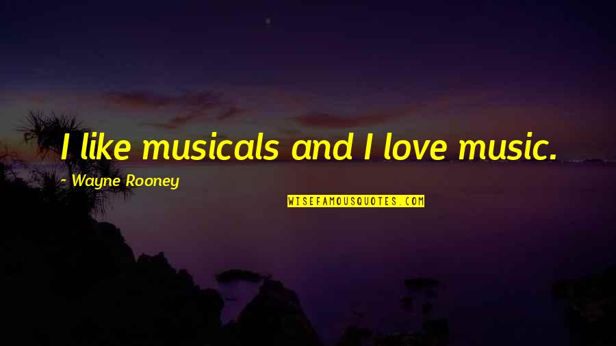 Barbecue Sauce Quotes By Wayne Rooney: I like musicals and I love music.