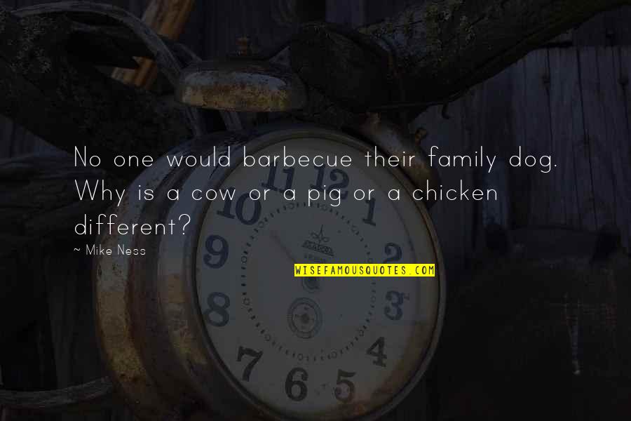 Barbecue With Family Quotes By Mike Ness: No one would barbecue their family dog. Why